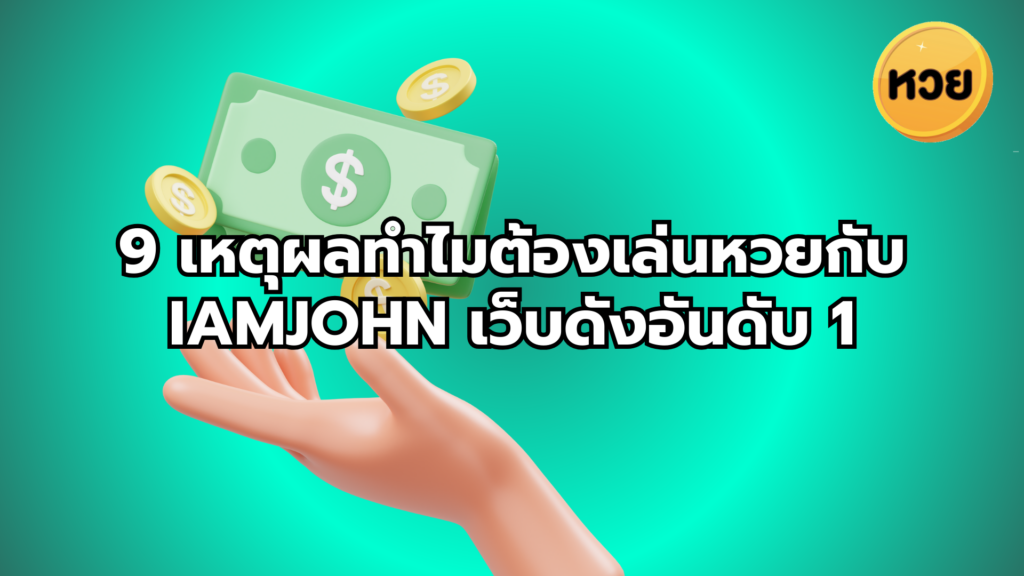 9 เหตุผลทำไมต้องเล่นหวยกับ iamjohn เว็บดังอันดับ 1